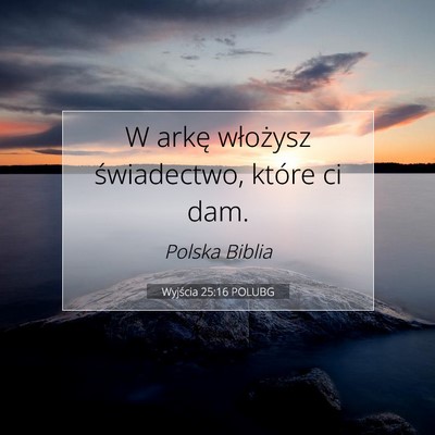 Picture 07 - Wyjścia 25:16 POLUBG - W arkę włożysz świadectwo, które ci - Bible Verse Picture