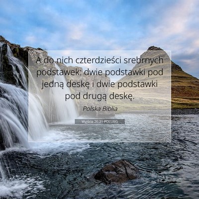 Picture 07 - Wyjścia 26:21 POLUBG - A do nich czterdzieści srebrnych podstawek: dwie - Bible Verse Picture