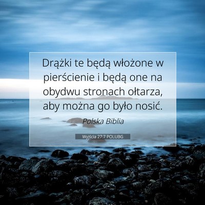 Picture 07 - Wyjścia 27:7 POLUBG - Drążki te będą włożone w pierścienie i - Bible Verse Picture