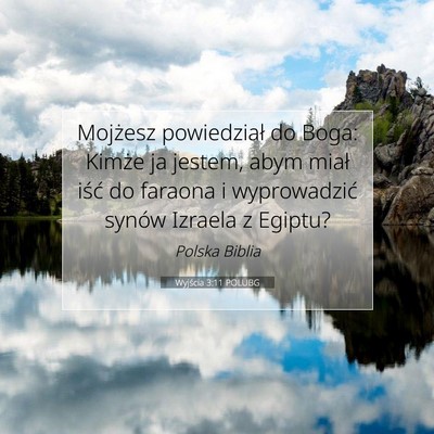 Picture 07 - Wyjścia 3:11 POLUBG - Mojżesz powiedział do Boga: Kimże ja jestem, - Bible Verse Picture