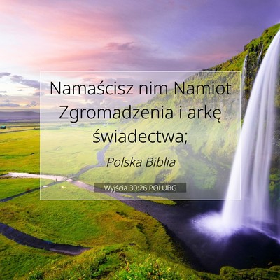 Picture 07 - Wyjścia 30:26 POLUBG - Namaścisz nim Namiot Zgromadzenia i arkę - Bible Verse Picture