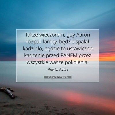 Picture 07 - Wyjścia 30:8 POLUBG - Także wieczorem, gdy Aaron rozpali lampy, - Bible Verse Picture