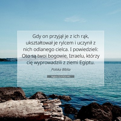 Picture 07 - Wyjścia 32:4 POLUBG - Gdy on przyjął je z ich rąk, ukształtował je - Bible Verse Picture