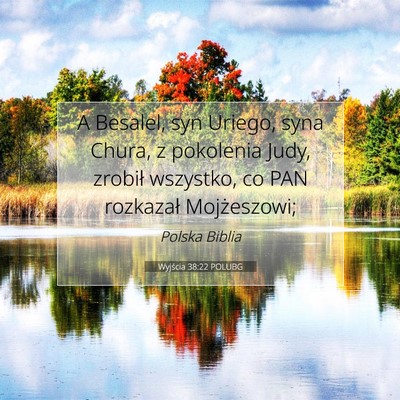 Picture 07 - Wyjścia 38:22 POLUBG - A Besalel, syn Uriego, syna Chura, z pokolenia - Bible Verse Picture