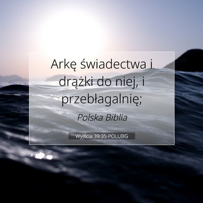 Picture 07 - Wyjścia 39:35 POLUBG - Arkę świadectwa i drążki do niej, i - Bible Verse Picture