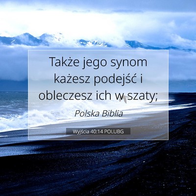 Picture 07 - Wyjścia 40:14 POLUBG - Także jego synom każesz podejść i obleczesz - Bible Verse Picture