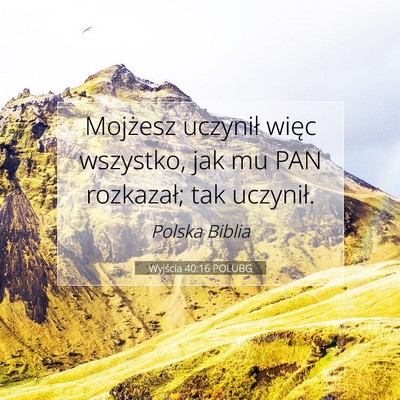 Picture 07 - Wyjścia 40:16 POLUBG - Mojżesz uczynił więc wszystko, jak mu PAN - Bible Verse Picture