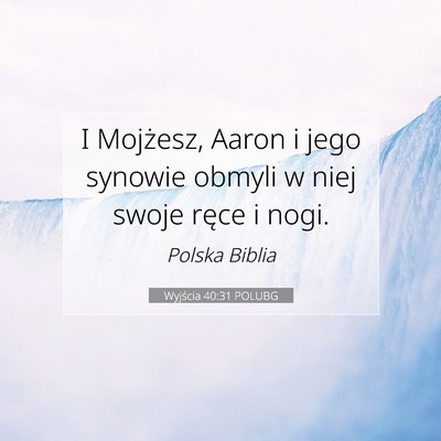 Picture 07 - Wyjścia 40:31 POLUBG - I Mojżesz, Aaron i jego synowie obmyli w niej - Bible Verse Picture