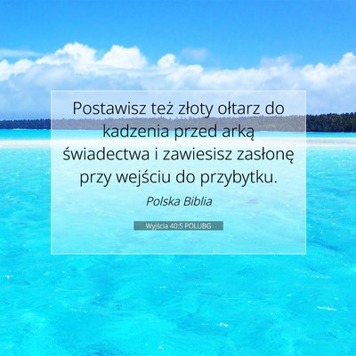 Picture 07 - Wyjścia 40:5 POLUBG - Postawisz też złoty ołtarz do kadzenia przed - Bible Verse Picture