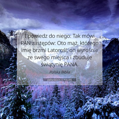 Picture 07 - Zachariasza 6:12 POLUBG - I powiedz do niego: Tak mówi PAN zastępów: Oto - Bible Verse Picture