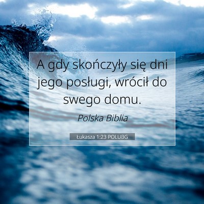 Picture 07 - Łukasza 1:23 POLUBG - A gdy skończyły się dni jego posługi, - Bible Verse Picture