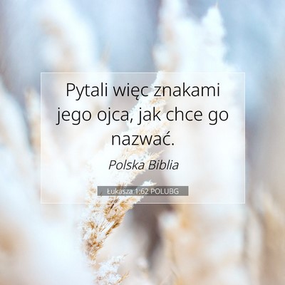 Picture 07 - Łukasza 1:62 POLUBG - Pytali więc znakami jego ojca, jak chce go - Bible Verse Picture