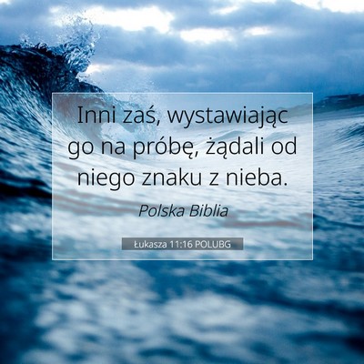 Picture 07 - Łukasza 11:16 POLUBG - Inni zaś, wystawiając go na próbę, żądali - Bible Verse Picture