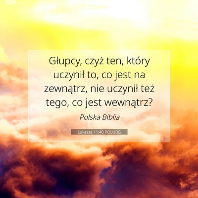 Picture 07 - Łukasza 11:40 POLUBG - Głupcy, czyż ten, który uczynił to, co jest - Bible Verse Picture