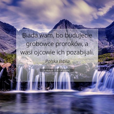 Picture 07 - Łukasza 11:47 POLUBG - Biada wam, bo budujecie grobowce proroków, a - Bible Verse Picture