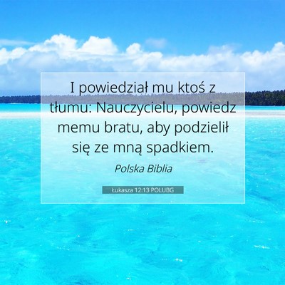 Picture 07 - Łukasza 12:13 POLUBG - I powiedział mu ktoś z tłumu: Nauczycielu, - Bible Verse Picture