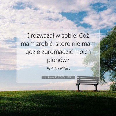 Picture 07 - Łukasza 12:17 POLUBG - I rozważał w sobie: Cóż mam zrobić, skoro - Bible Verse Picture