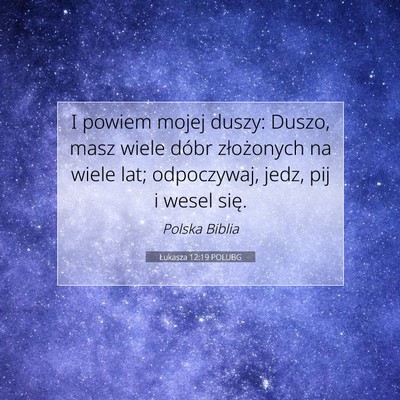 Picture 07 - Łukasza 12:19 POLUBG - I powiem mojej duszy: Duszo, masz wiele dóbr - Bible Verse Picture
