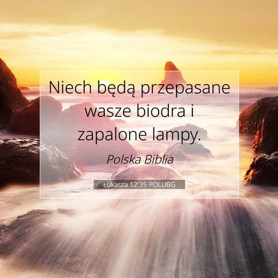 Picture 07 - Łukasza 12:35 POLUBG - Niech będą przepasane wasze biodra i zapalone - Bible Verse Picture