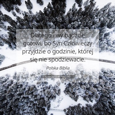 Picture 07 - Łukasza 12:40 POLUBG - Dlatego i wy bądźcie gotowi, bo Syn Człowieczy - Bible Verse Picture