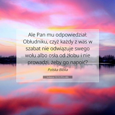 Picture 07 - Łukasza 13:15 POLUBG - Ale Pan mu odpowiedział: Obłudniku, czyż - Bible Verse Picture