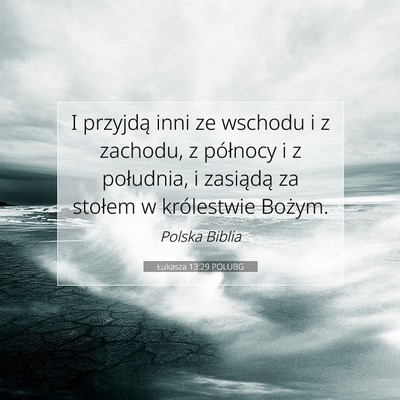 Picture 07 - Łukasza 13:29 POLUBG - I przyjdą inni ze wschodu i z zachodu, z - Bible Verse Picture