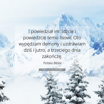 Picture 07 - Łukasza 13:32 POLUBG - I powiedział im: Idźcie i powiedzcie temu - Bible Verse Picture