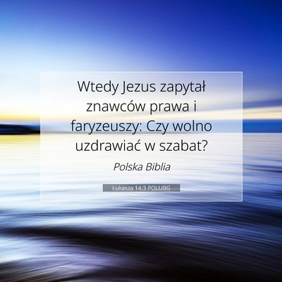 Picture 07 - Łukasza 14:3 POLUBG - Wtedy Jezus zapytał znawców prawa i faryzeuszy: - Bible Verse Picture