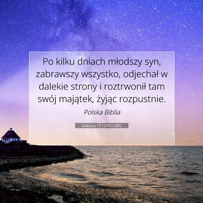 Picture 07 - Łukasza 15:13 POLUBG - Po kilku dniach młodszy syn, zabrawszy wszystko, - Bible Verse Picture