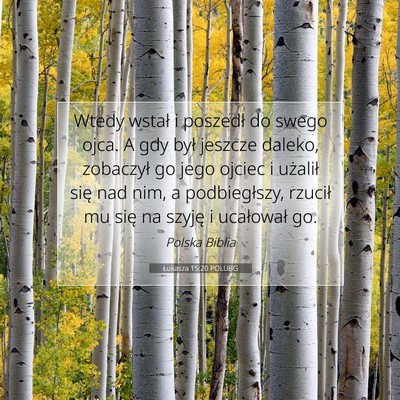 Picture 07 - Łukasza 15:20 POLUBG - Wtedy wstał i poszedł do swego ojca. A gdy był - Bible Verse Picture