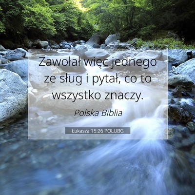 Picture 07 - Łukasza 15:26 POLUBG - Zawołał więc jednego ze sług i pytał, co to - Bible Verse Picture