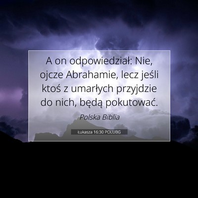 Picture 07 - Łukasza 16:30 POLUBG - A on odpowiedział: Nie, ojcze Abrahamie, lecz - Bible Verse Picture