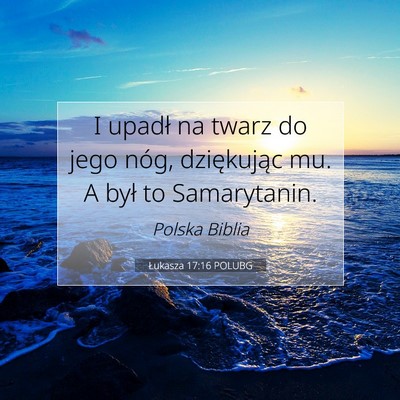 Picture 07 - Łukasza 17:16 POLUBG - I upadł na twarz do jego nóg, dziękując mu. A - Bible Verse Picture