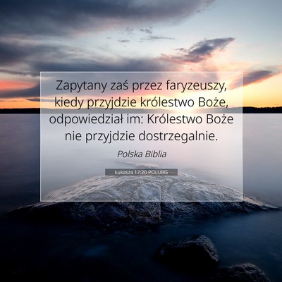 Picture 07 - Łukasza 17:20 POLUBG - Zapytany zaś przez faryzeuszy, kiedy przyjdzie - Bible Verse Picture