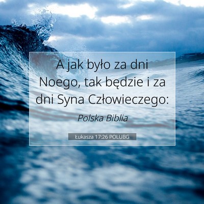 Picture 07 - Łukasza 17:26 POLUBG - A jak było za dni Noego, tak będzie i za dni - Bible Verse Picture