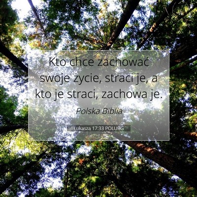 Picture 07 - Łukasza 17:33 POLUBG - Kto chce zachować swoje życie, straci je, a kto - Bible Verse Picture