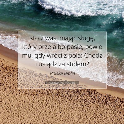 Picture 07 - Łukasza 17:7 POLUBG - Kto z was, mając sługę, który orze albo - Bible Verse Picture