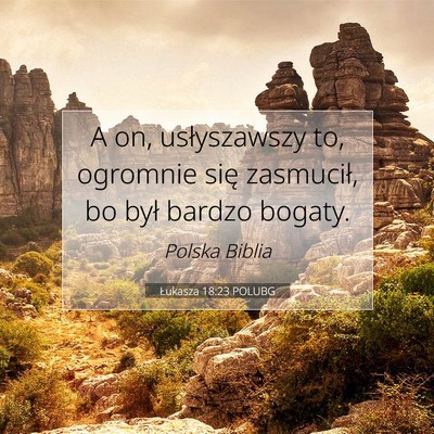 Picture 07 - Łukasza 18:23 POLUBG - A on, usłyszawszy to, ogromnie się zasmucił, - Bible Verse Picture