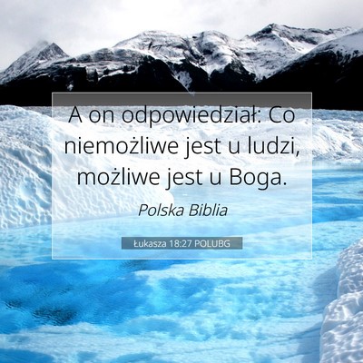 Picture 07 - Łukasza 18:27 POLUBG - A on odpowiedział: Co niemożliwe jest u ludzi, - Bible Verse Picture