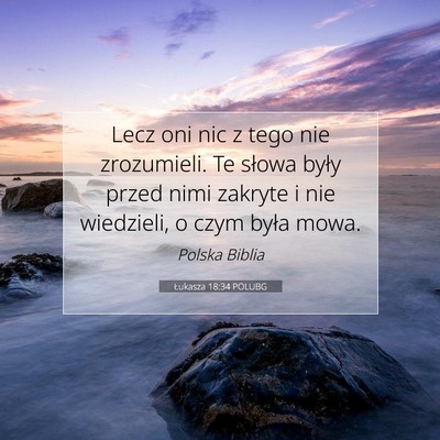 Picture 07 - Łukasza 18:34 POLUBG - Lecz oni nic z tego nie zrozumieli. Te słowa - Bible Verse Picture