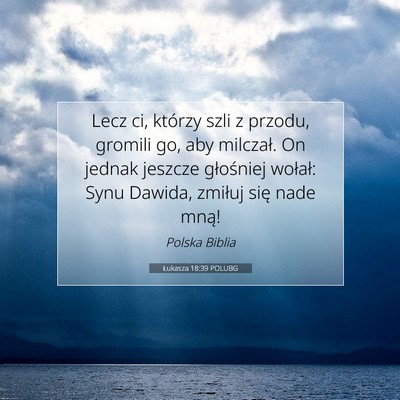 Picture 07 - Łukasza 18:39 POLUBG - Lecz ci, którzy szli z przodu, gromili go, aby - Bible Verse Picture