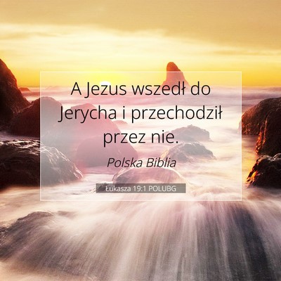 Picture 07 - Łukasza 19:1 POLUBG - A Jezus wszedł do Jerycha i przechodził przez - Bible Verse Picture