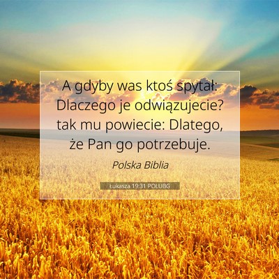 Picture 07 - Łukasza 19:31 POLUBG - A gdyby was ktoś spytał: Dlaczego je - Bible Verse Picture