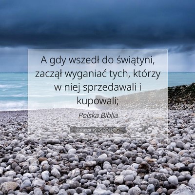 Picture 07 - Łukasza 19:45 POLUBG - A gdy wszedł do świątyni, zaczął wyganiać - Bible Verse Picture