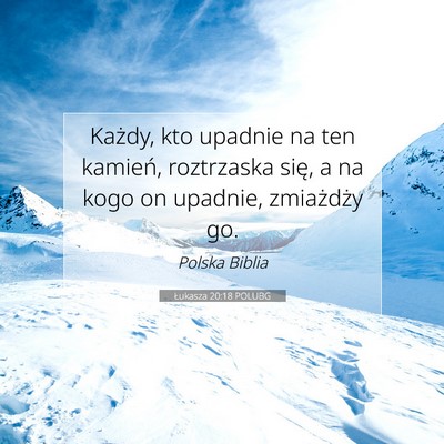 Picture 07 - Łukasza 20:18 POLUBG - Każdy, kto upadnie na ten kamień, roztrzaska - Bible Verse Picture