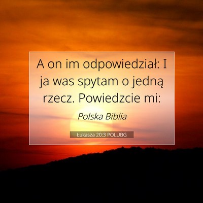 Picture 07 - Łukasza 20:3 POLUBG - A on im odpowiedział: I ja was spytam o jedną - Bible Verse Picture