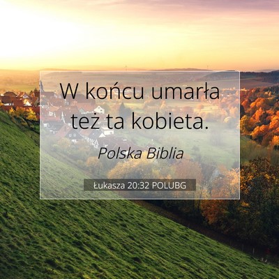 Picture 07 - Łukasza 20:32 POLUBG - W końcu umarła też ta - Bible Verse Picture