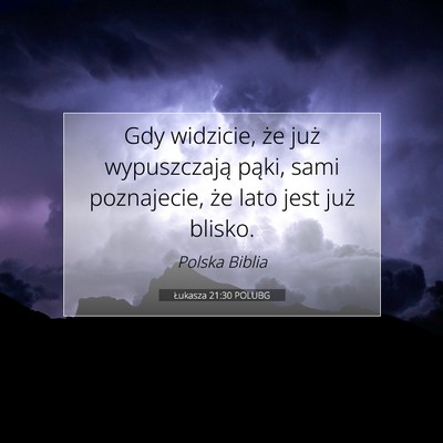 Picture 07 - Łukasza 21:30 POLUBG - Gdy widzicie, że już wypuszczają pąki, sami - Bible Verse Picture