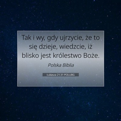 Picture 07 - Łukasza 21:31 POLUBG - Tak i wy, gdy ujrzycie, że to się dzieje, - Bible Verse Picture