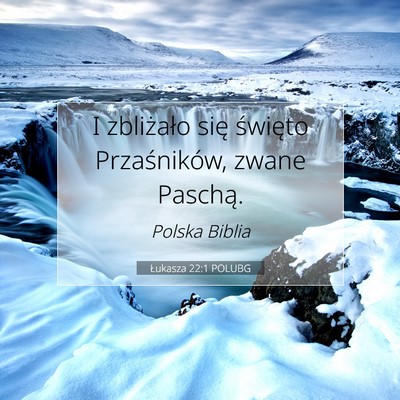 Picture 07 - Łukasza 22:1 POLUBG - I zbliżało się święto Przaśników, zwane - Bible Verse Picture